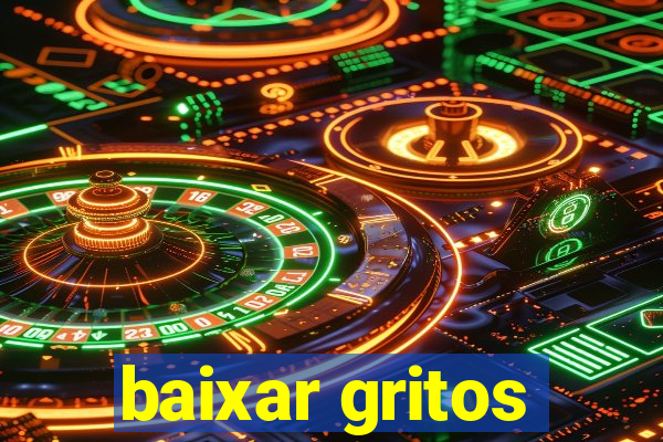 baixar gritos