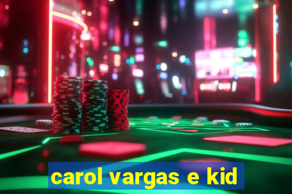 carol vargas e kid