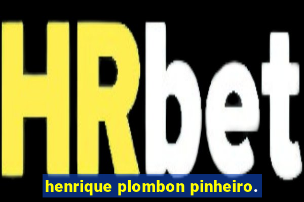 henrique plombon pinheiro.