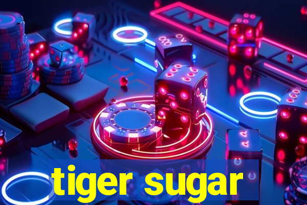 tiger sugar