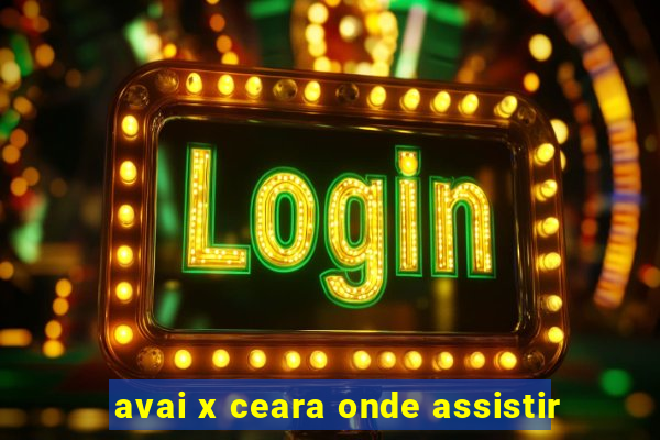 avai x ceara onde assistir