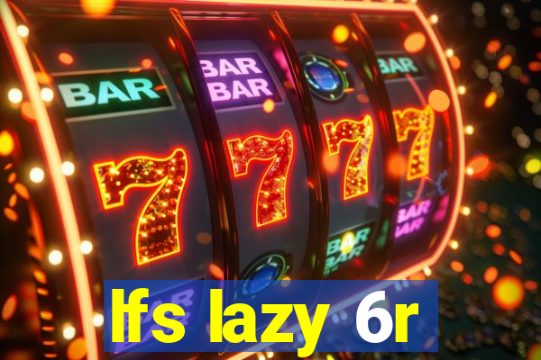 lfs lazy 6r