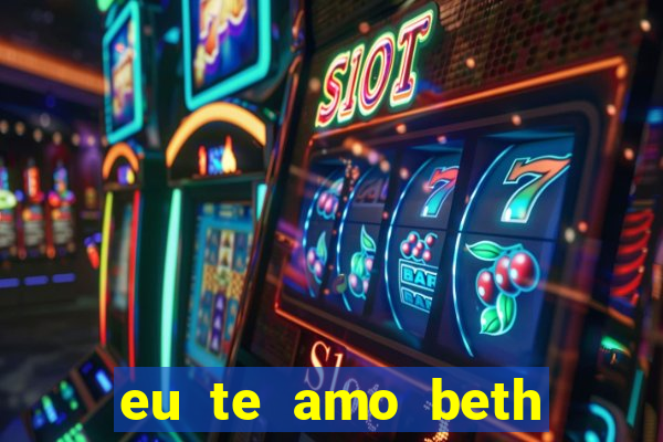 eu te amo beth cooper 2