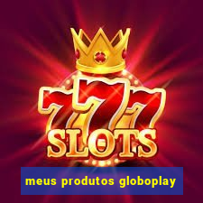 meus produtos globoplay