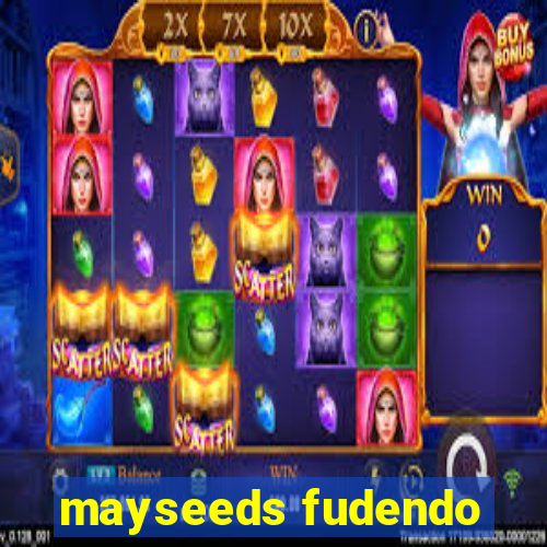 mayseeds fudendo