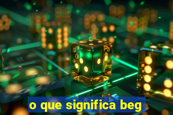 o que significa beg