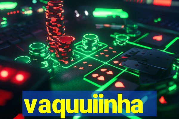 vaquuiinha