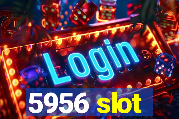 5956 slot