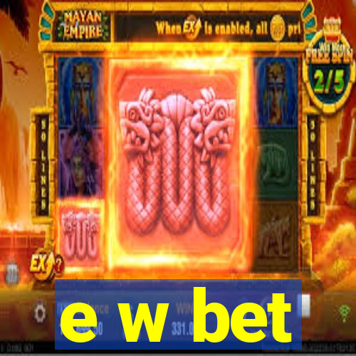 e w bet