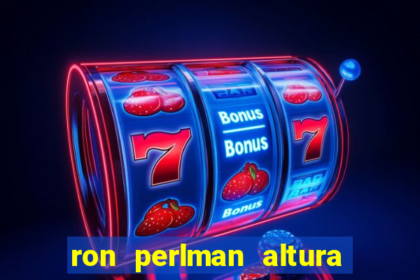 ron perlman altura e peso