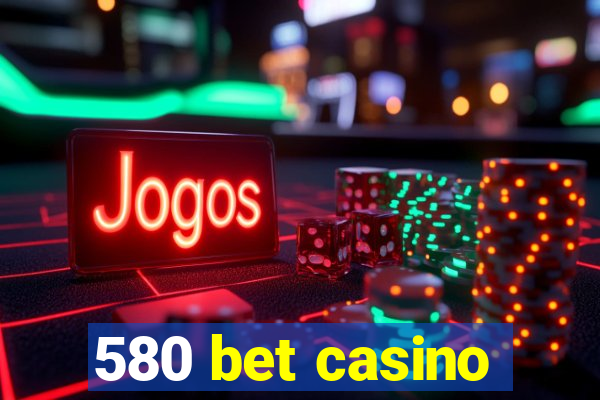 580 bet casino