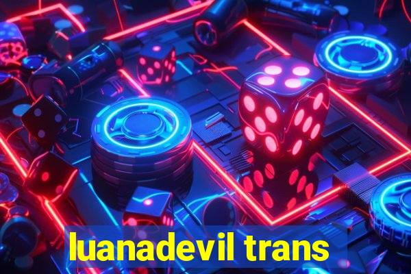 luanadevil trans