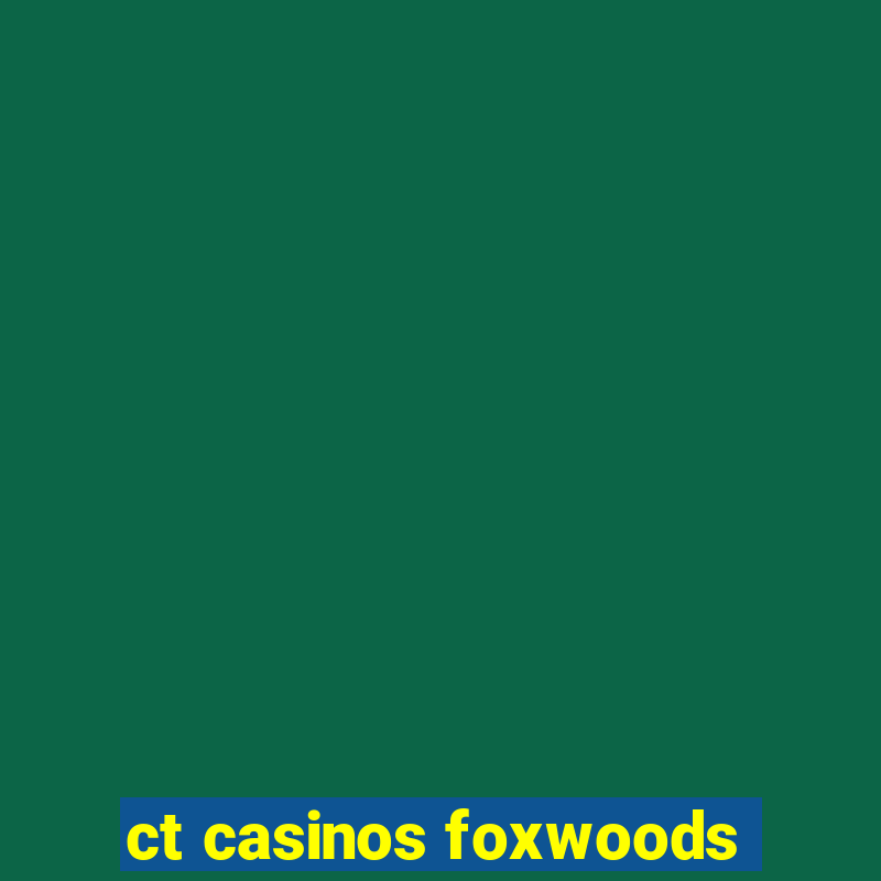 ct casinos foxwoods