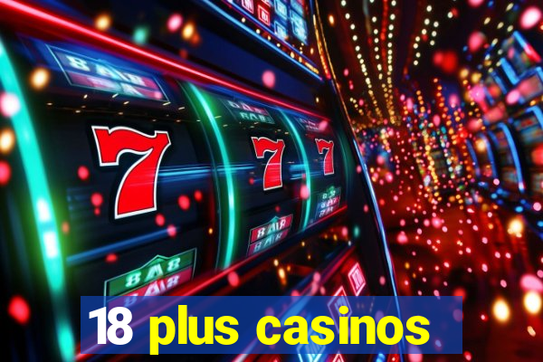 18 plus casinos