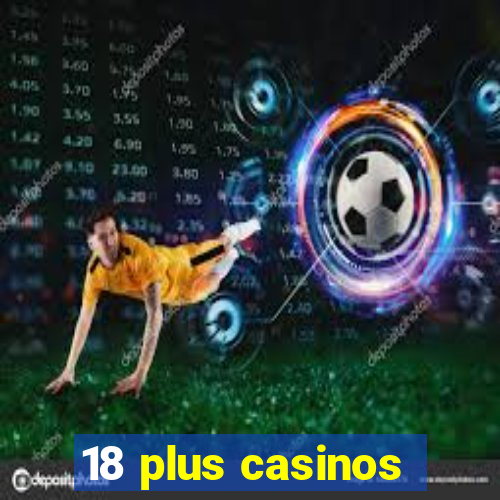 18 plus casinos