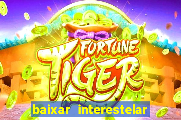 baixar interestelar 4k dublado