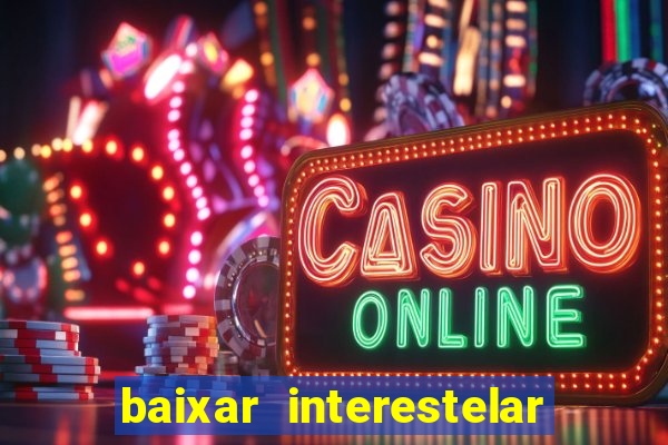 baixar interestelar 4k dublado