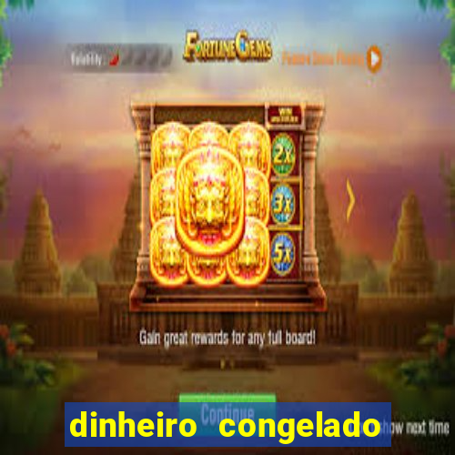 dinheiro congelado na plataforma