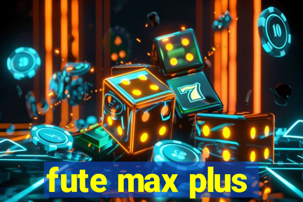 fute max plus