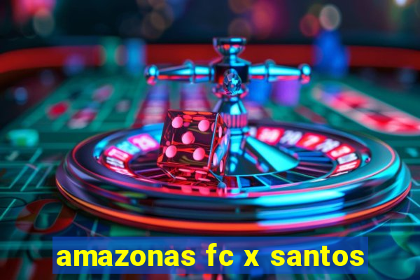 amazonas fc x santos