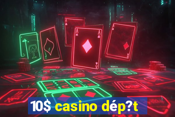 10$ casino dép?t