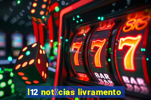 l12 not铆cias livramento