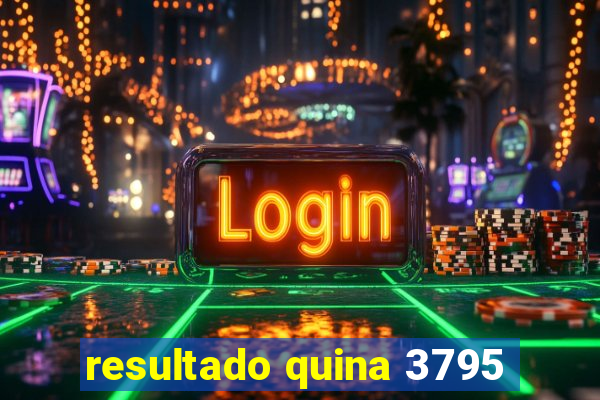 resultado quina 3795