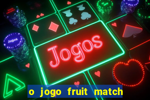 o jogo fruit match paga mesmo