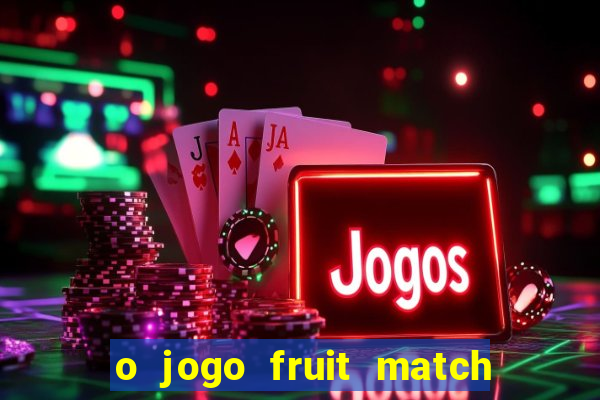 o jogo fruit match paga mesmo