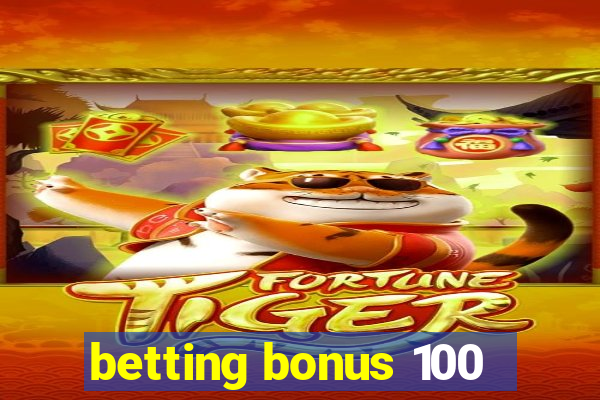 betting bonus 100