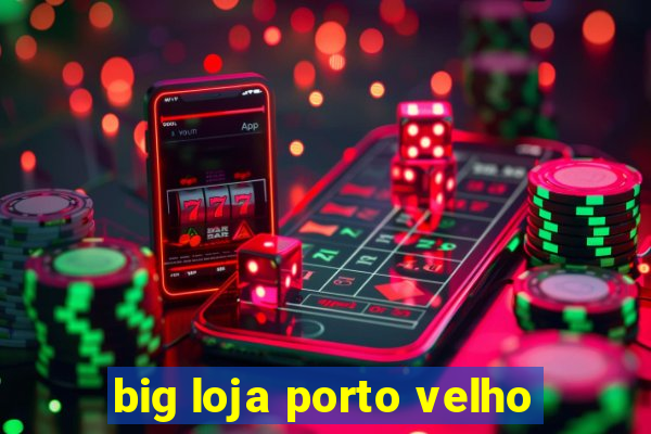 big loja porto velho