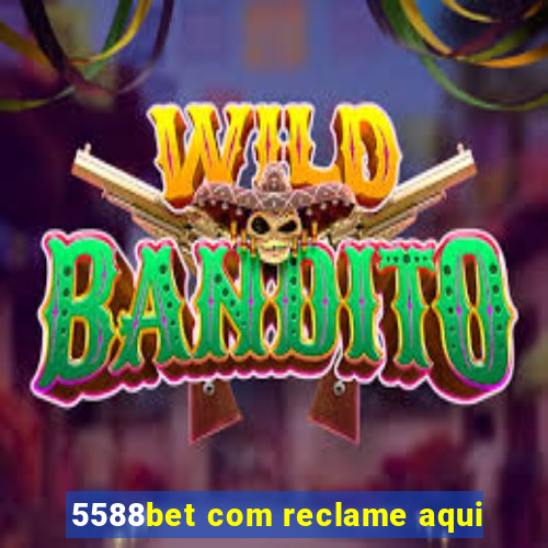 5588bet com reclame aqui