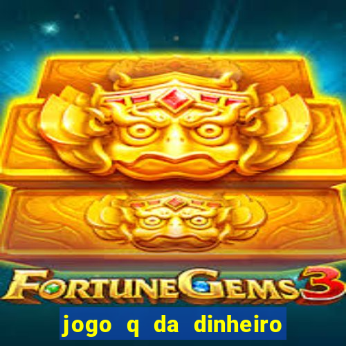 jogo q da dinheiro de verdade