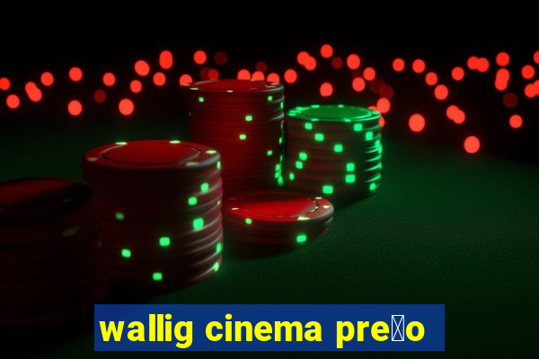 wallig cinema pre莽o