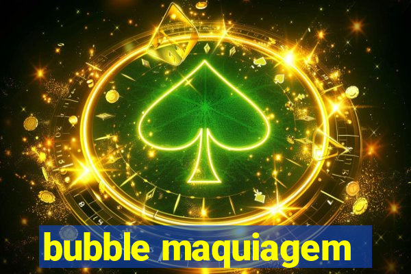 bubble maquiagem