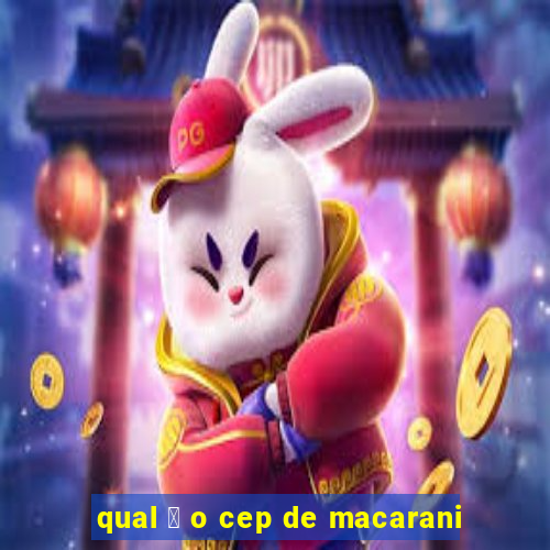 qual 茅 o cep de macarani