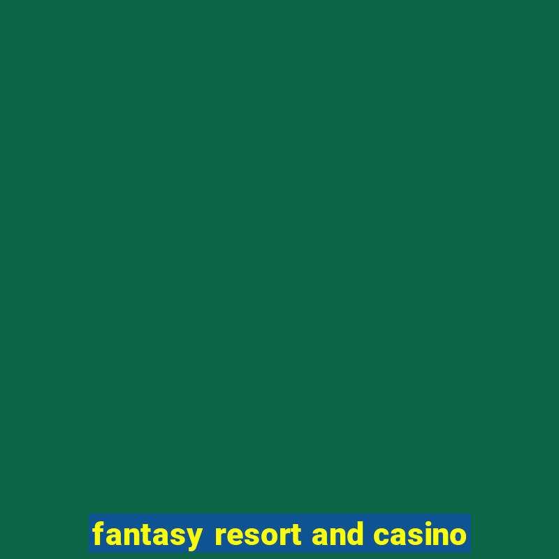 fantasy resort and casino