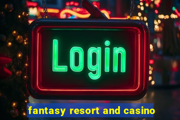 fantasy resort and casino