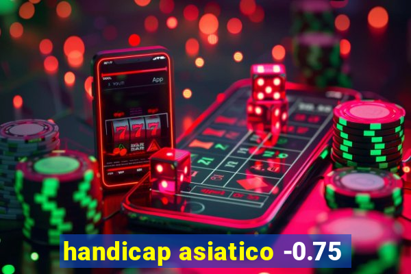 handicap asiatico -0.75