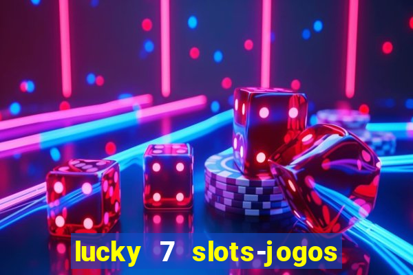 lucky 7 slots-jogos de cassino