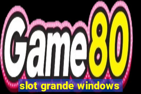 slot grande windows