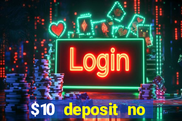 $10 deposit no wager casinos