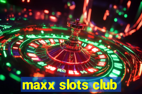 maxx slots club