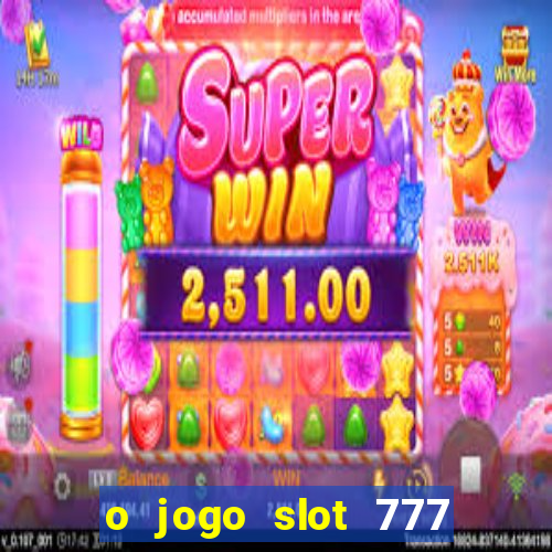 o jogo slot 777 win paga mesmo