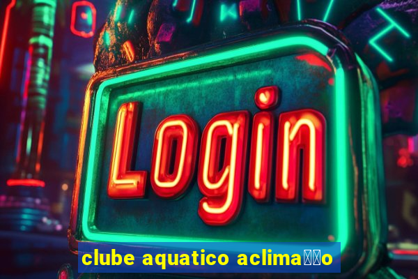 clube aquatico aclima莽茫o