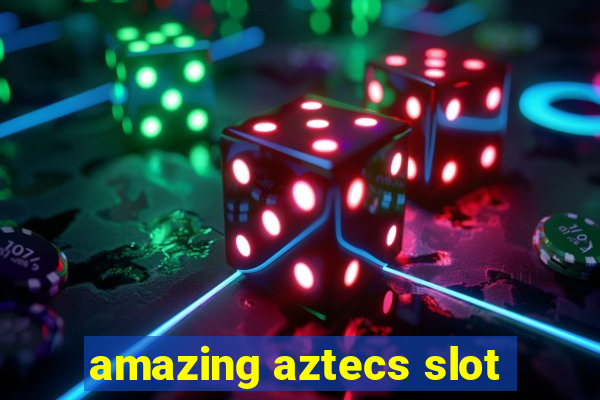 amazing aztecs slot