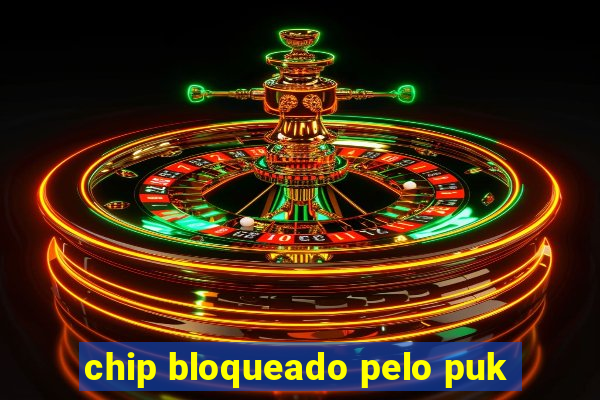 chip bloqueado pelo puk