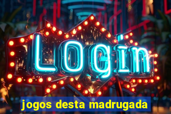 jogos desta madrugada