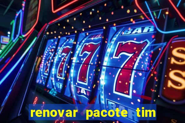 renovar pacote tim beta antes do prazo