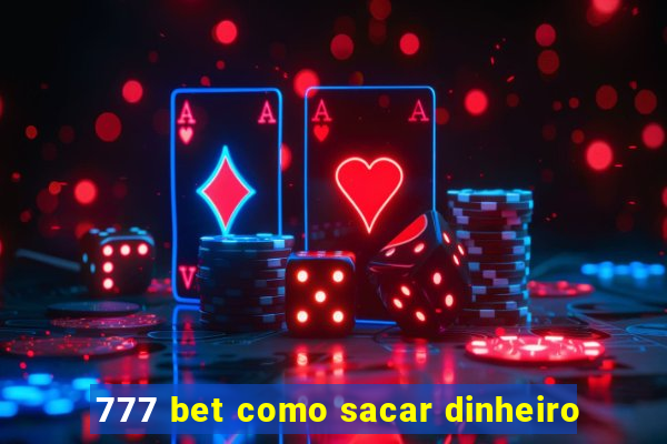 777 bet como sacar dinheiro